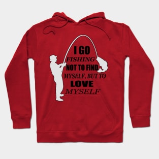 I go fishing not to find myself, but to love myself Hoodie